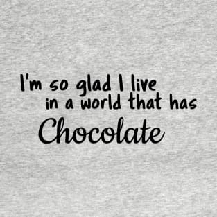 Chocolate, I'm so glad I live in a world that has T-Shirt